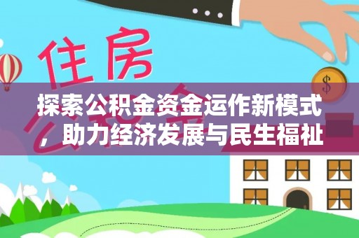 阜平探索公积金资金运作新模式，助力经济发展与民生福祉
