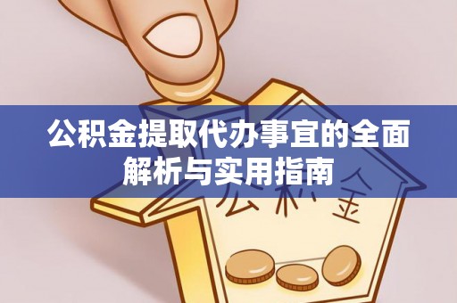 阜平公积金提取代办事宜的全面解析与实用指南