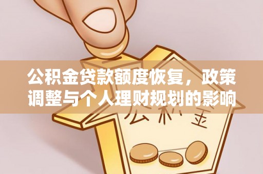 阜平公积金贷款额度恢复，政策调整与个人理财规划的影响