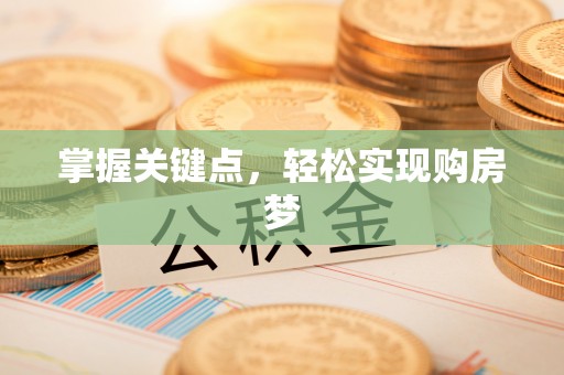 阜平掌握关键点，轻松实现购房梦