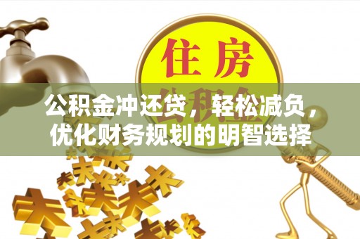 阜平公积金冲还贷，轻松减负，优化财务规划的明智选择